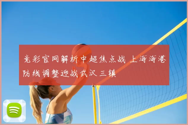 竞彩官网解析中超焦点战 上海海港防线调整迎战武汉三镇