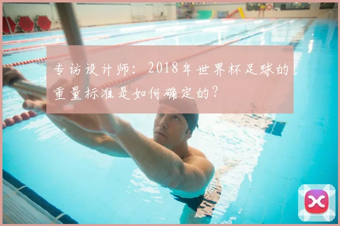 专访设计师：2018年世界杯足球的重量标准是如何确定的？