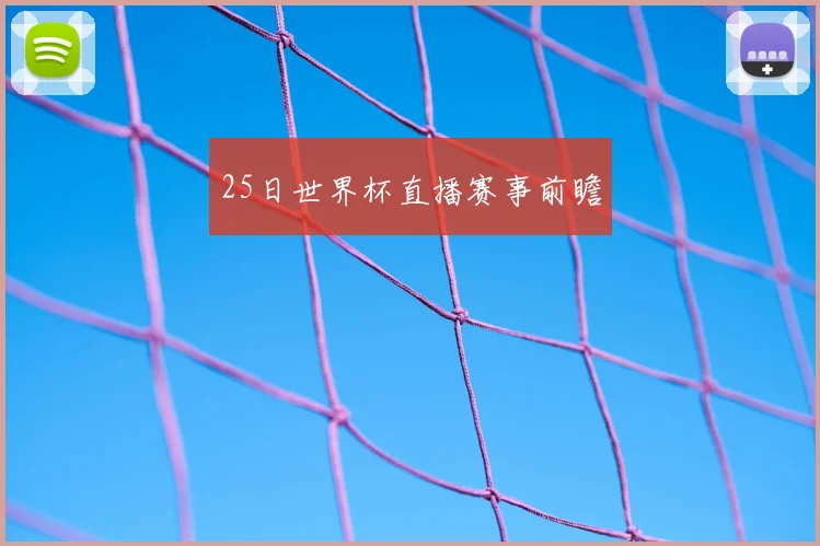 25日世界杯直播赛事前瞻