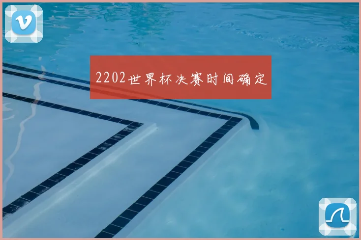2202世界杯决赛时间确定